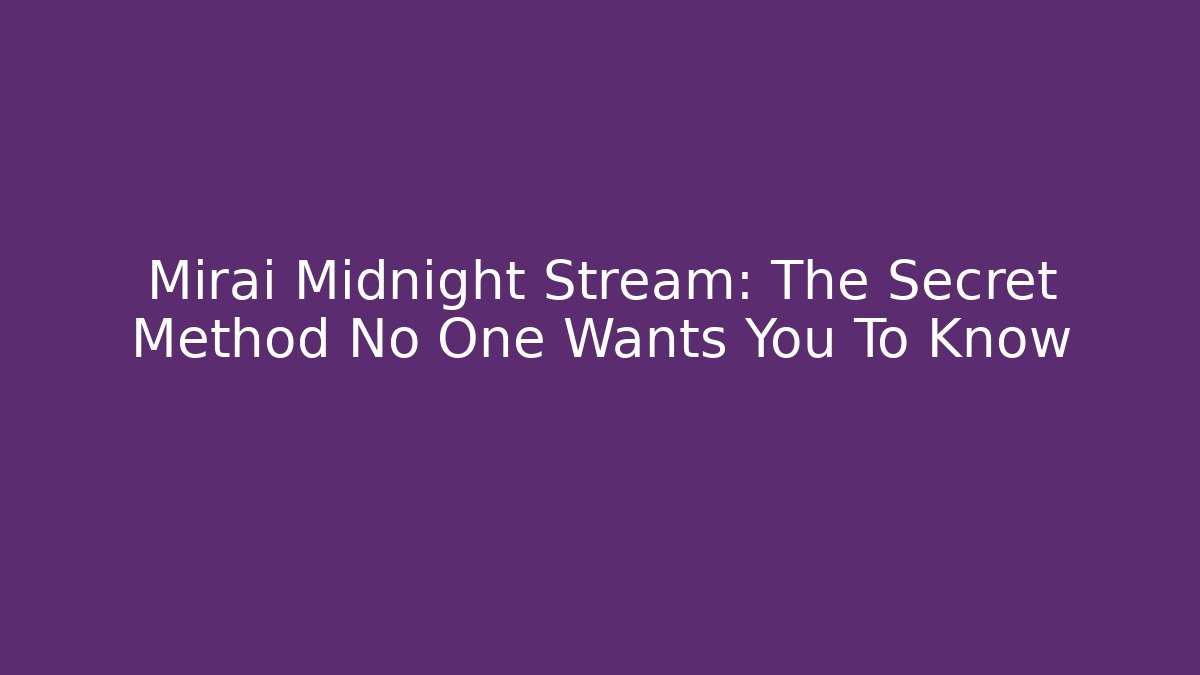 Mirai Midnight Stream: The Secret Method No One Wants You To Know
