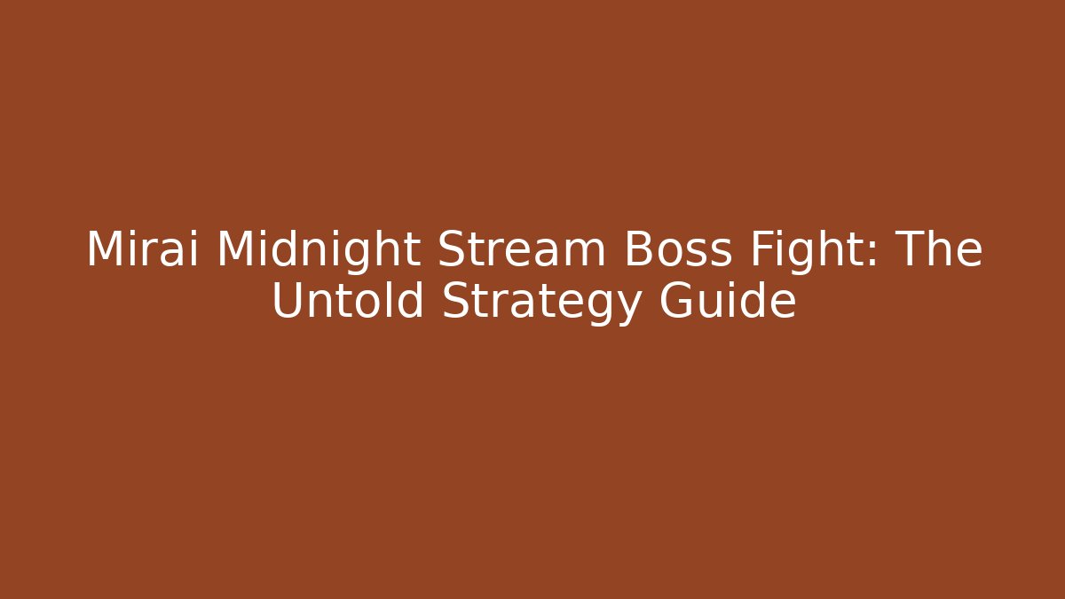 Mirai Midnight Stream Boss Fight: The Untold Strategy Guide