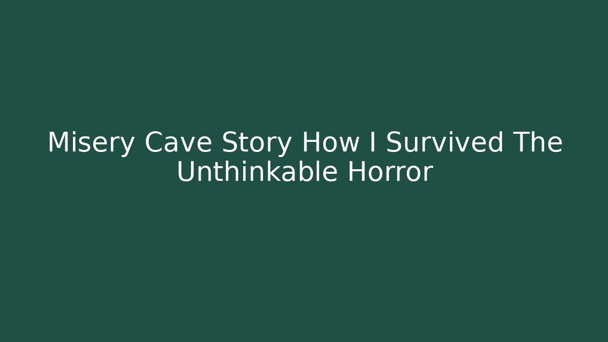 Misery Cave Story How I Survived The Unthinkable Horror