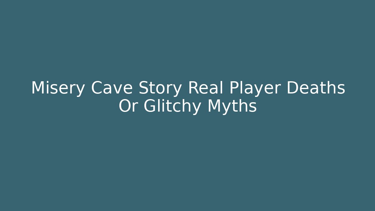 Misery Cave Story Real Player Deaths Or Glitchy Myths