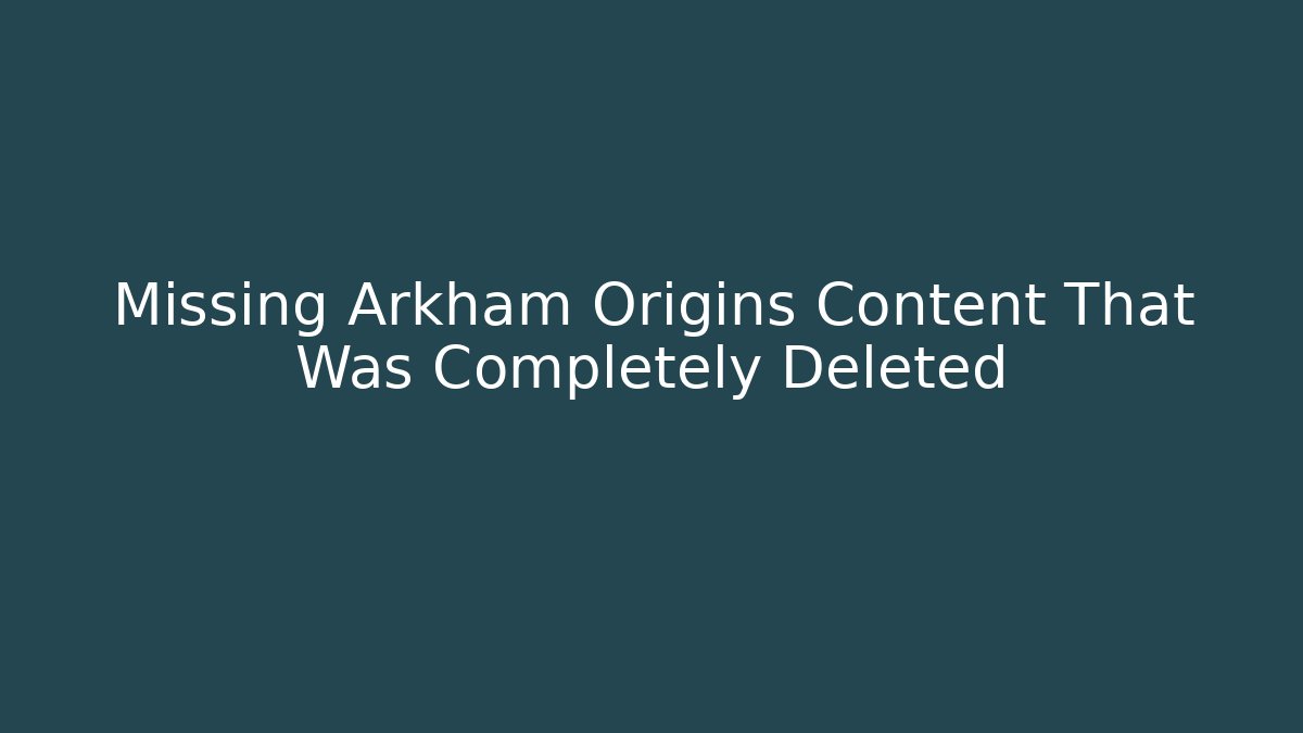 Missing Arkham Origins Content That Was Completely Deleted