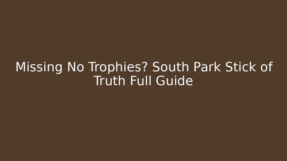 Missing No Trophies? South Park Stick of Truth Full Guide - NADclinic