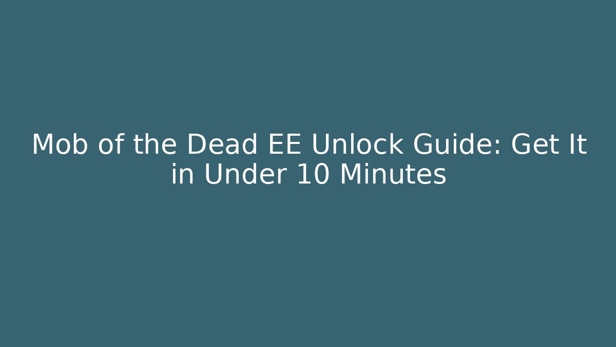 Mob of the Dead EE Unlock Guide: Get It in Under 10 Minutes
