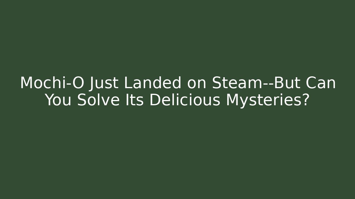 Mochi-O Just Landed on Steam—But Can You Solve Its Delicious Mysteries?