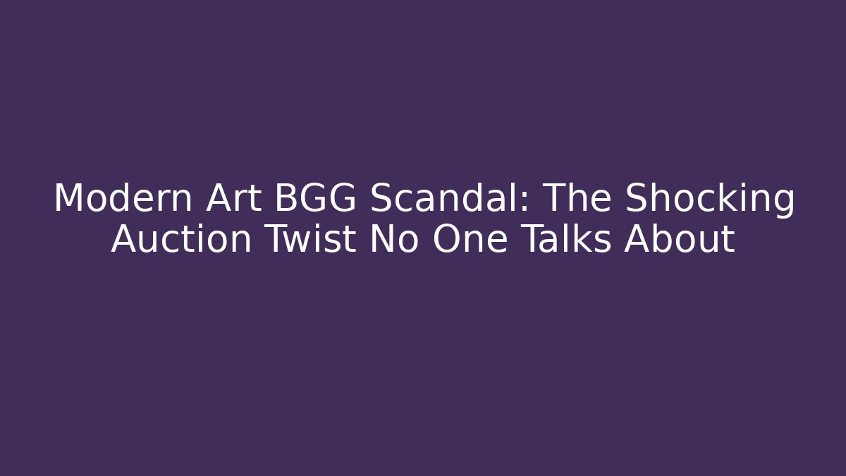 Modern Art BGG Scandal: The Shocking Auction Twist No One Talks About
