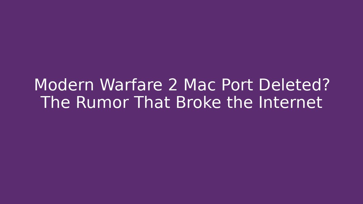 Modern Warfare 2 Mac Port Deleted? The Rumor That Broke the Internet