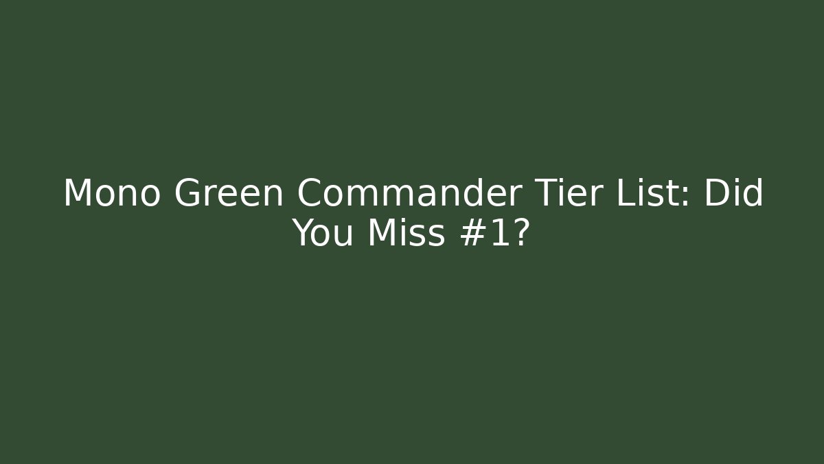 Mono Green Commander Tier List: Did You Miss #1?
