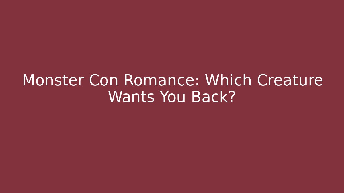 Monster Con Romance: Which Creature Wants You Back? - NADclinic