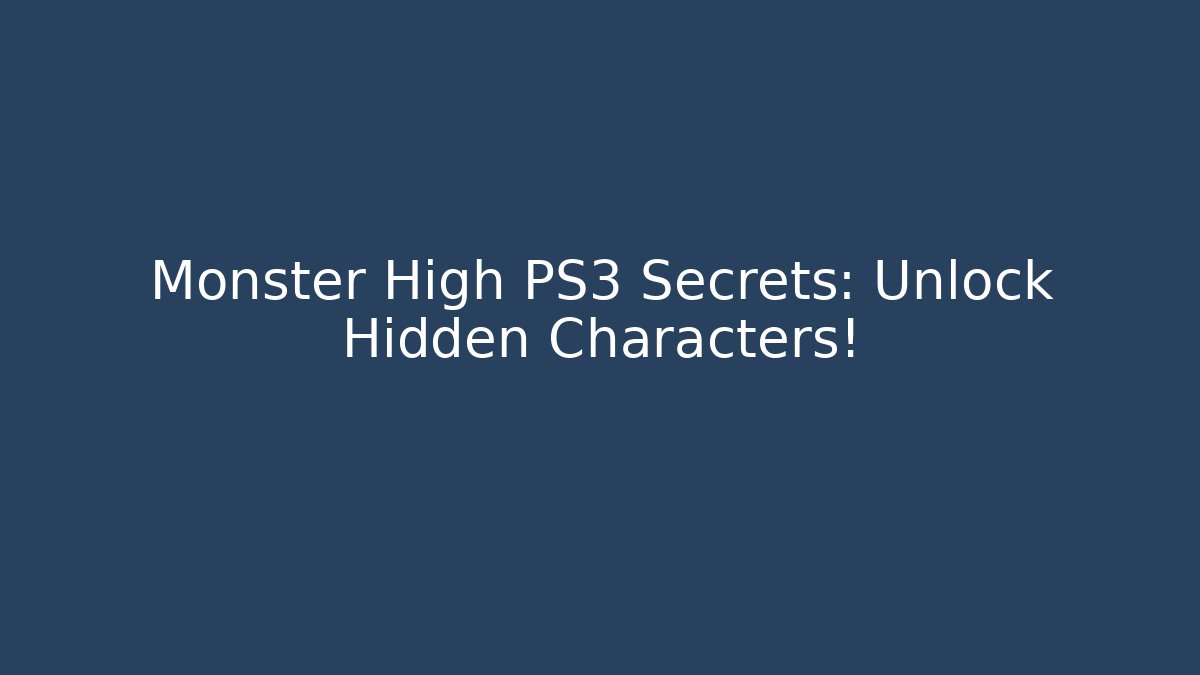 Monster High PS3 Secrets: Unlock Hidden Characters!