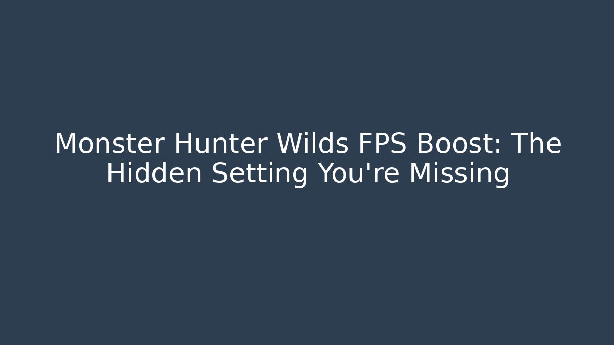 Monster Hunter Wilds FPS Boost: The Hidden Setting You’re Missing