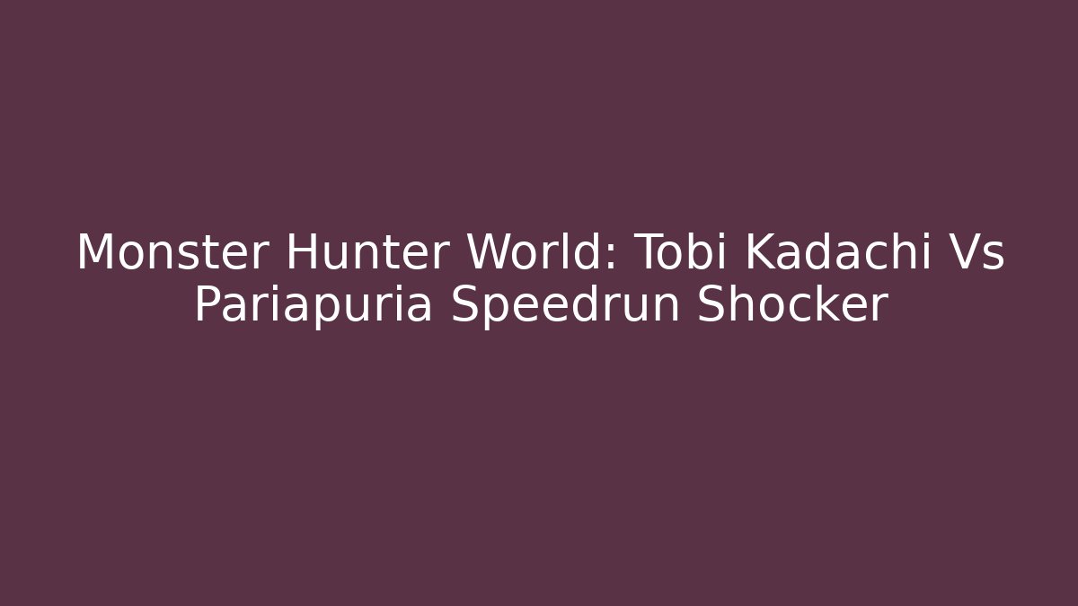 Monster Hunter World: Tobi Kadachi Vs Pariapuria Speedrun Shocker