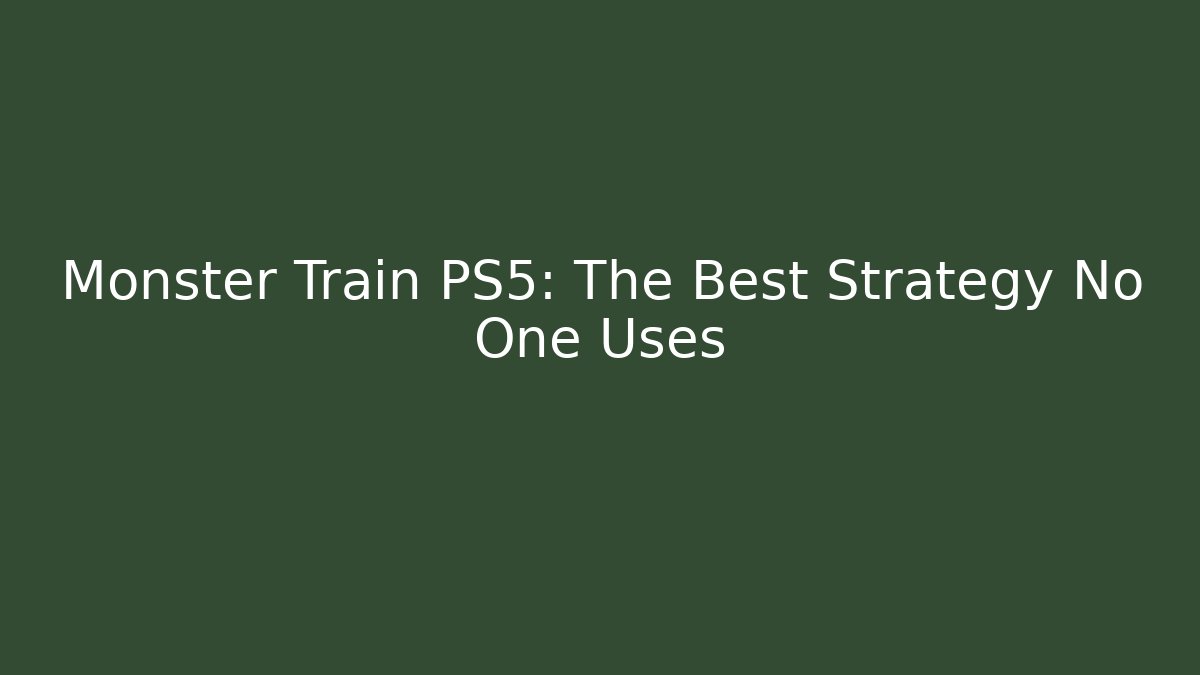 Monster Train PS5: The Best Strategy No One Uses