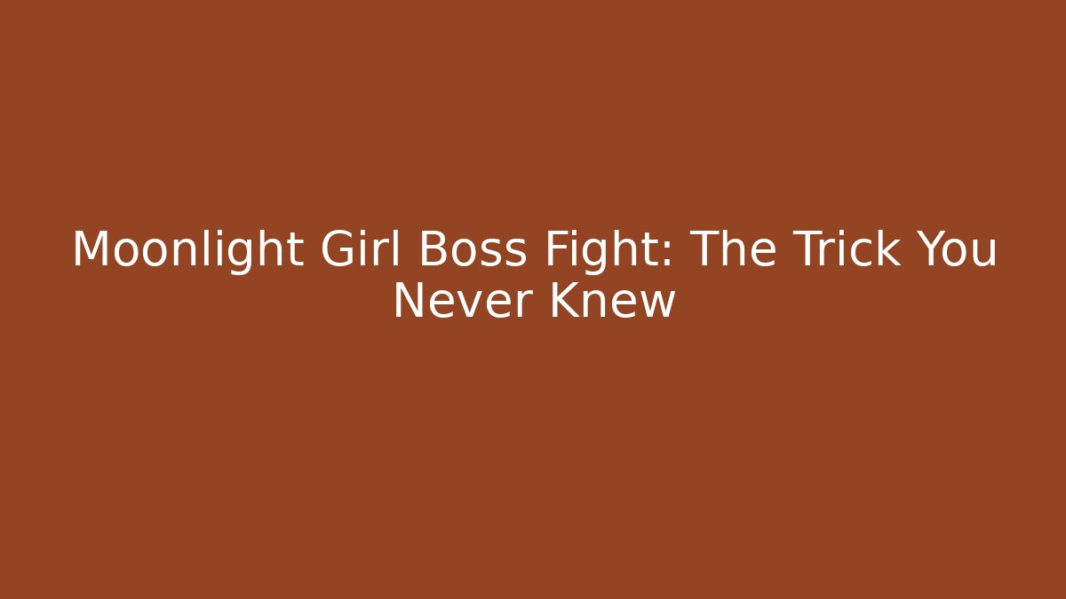 Moonlight Girl Boss Fight: The Trick You Never Knew