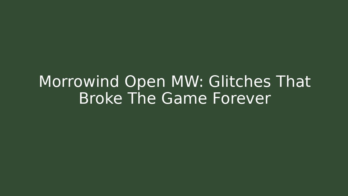 Morrowind Open MW: Glitches That Broke The Game Forever - NADclinic