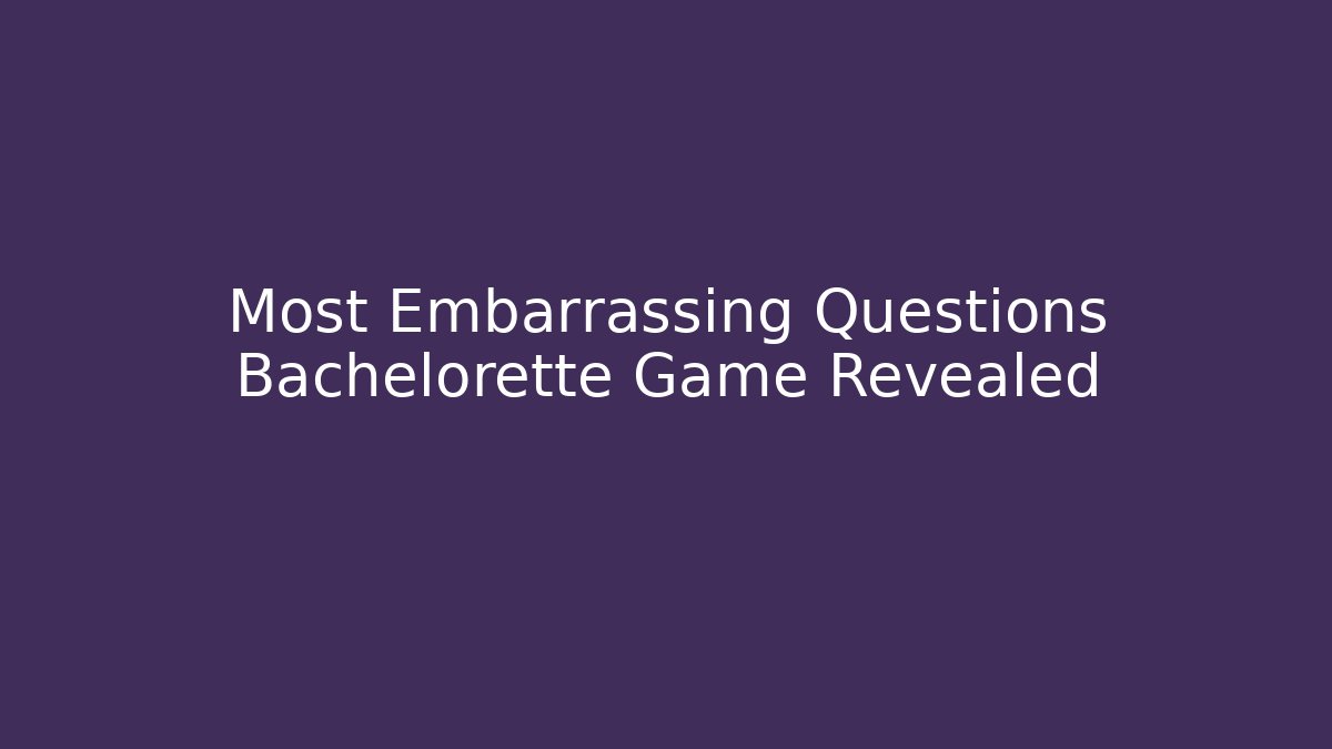 Most Embarrassing Questions Bachelorette Game Revealed