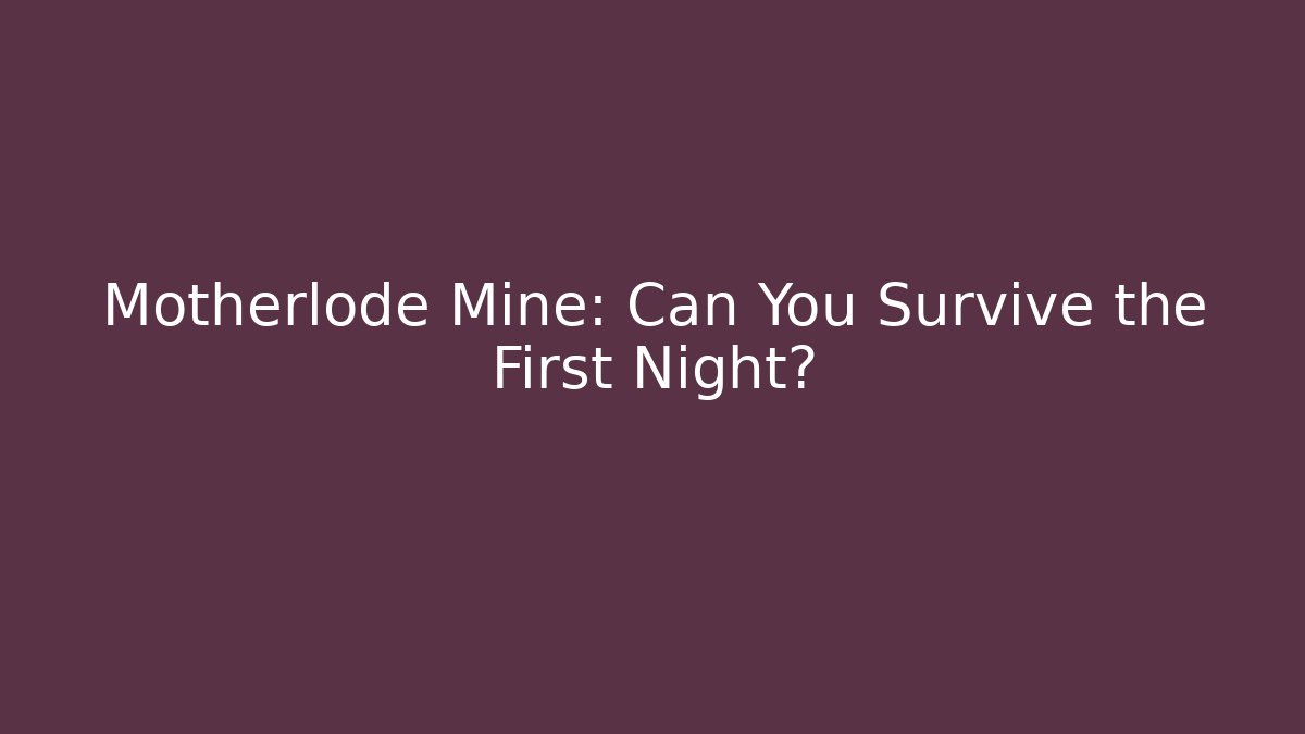 Motherlode Mine: Can You Survive the First Night?