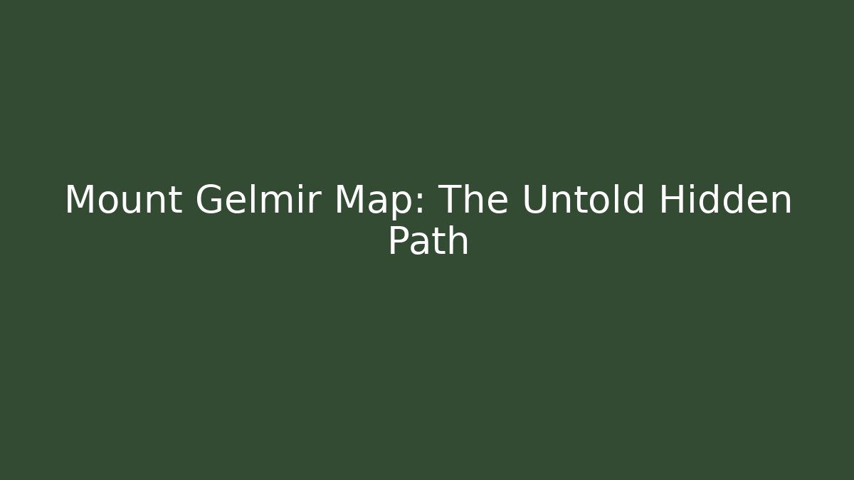 Mount Gelmir Map: The Untold Hidden Path