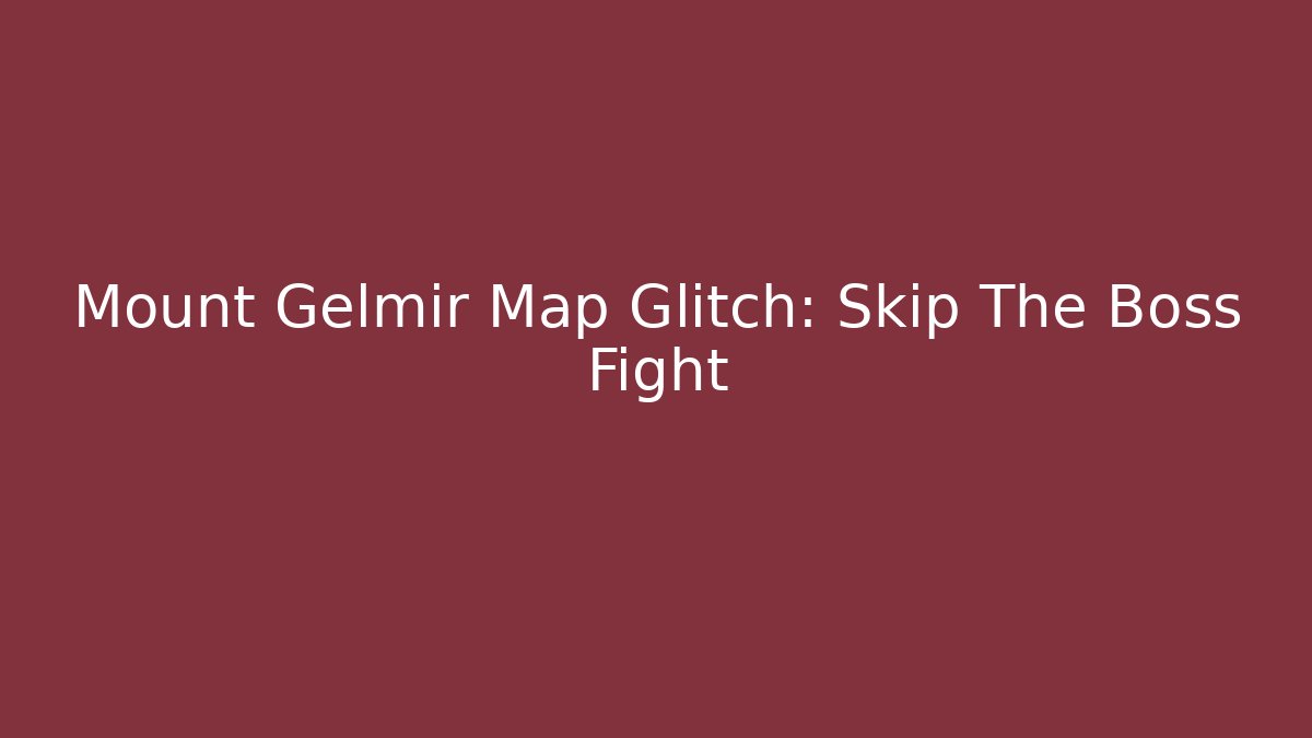 Mount Gelmir Map Glitch: Skip The Boss Fight