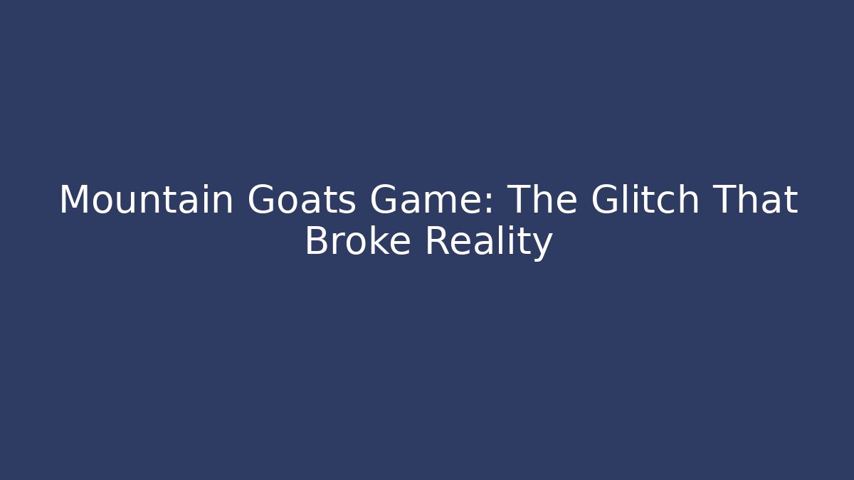 Mountain Goats Game: The Glitch That Broke Reality
