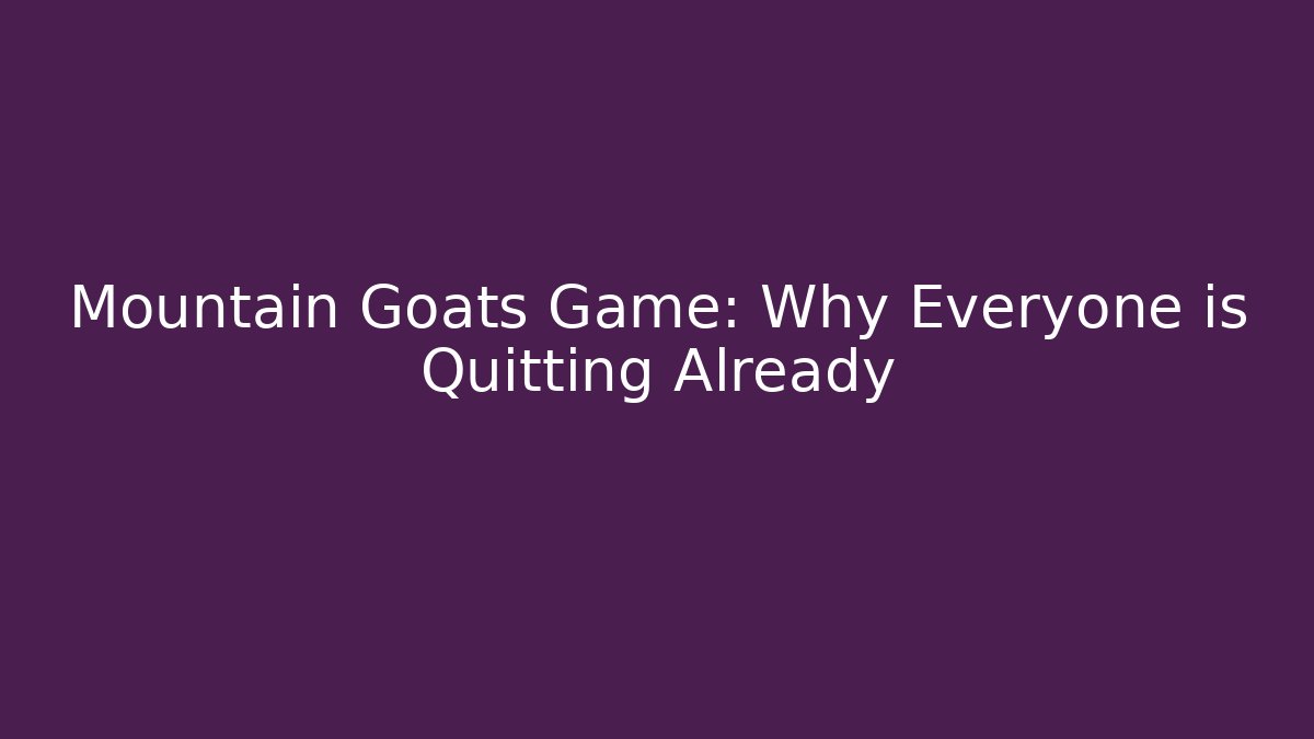 Mountain Goats Game: Why Everyone is Quitting Already - NADclinic