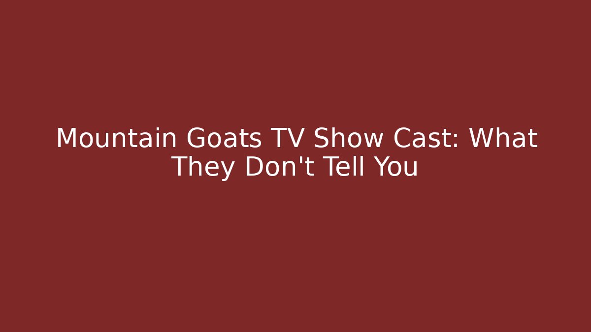 Mountain Goats TV Show Cast: What They Don't Tell You