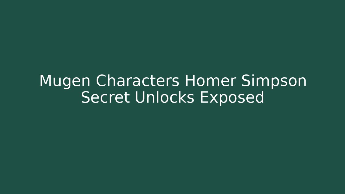 Mugen Characters Homer Simpson Secret Unlocks Exposed