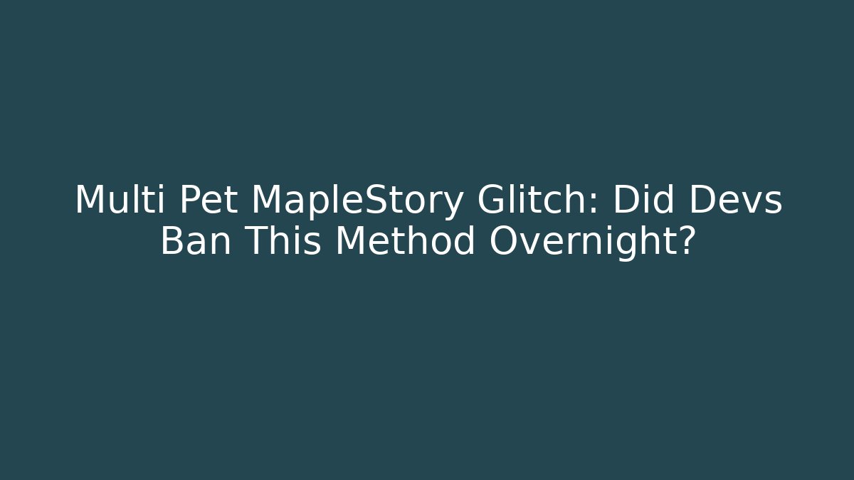 Multi Pet MapleStory Glitch: Did Devs Ban This Method Overnight?