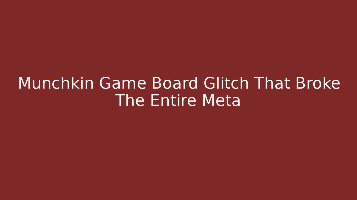 Munchkin Game Board Glitch That Broke The Entire Meta