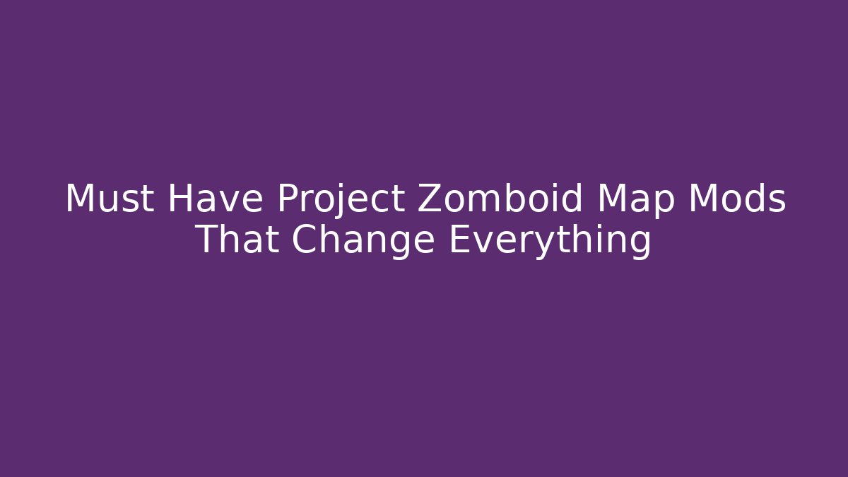 Must Have Project Zomboid Map Mods That Change Everything