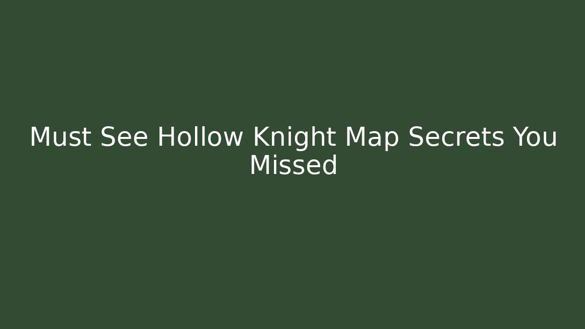 Must See Hollow Knight Map Secrets You Missed