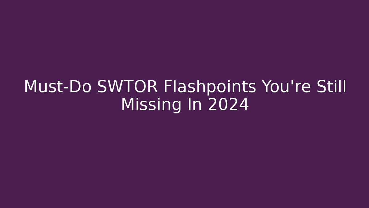 Must-Do SWTOR Flashpoints You're Still Missing In 2024
