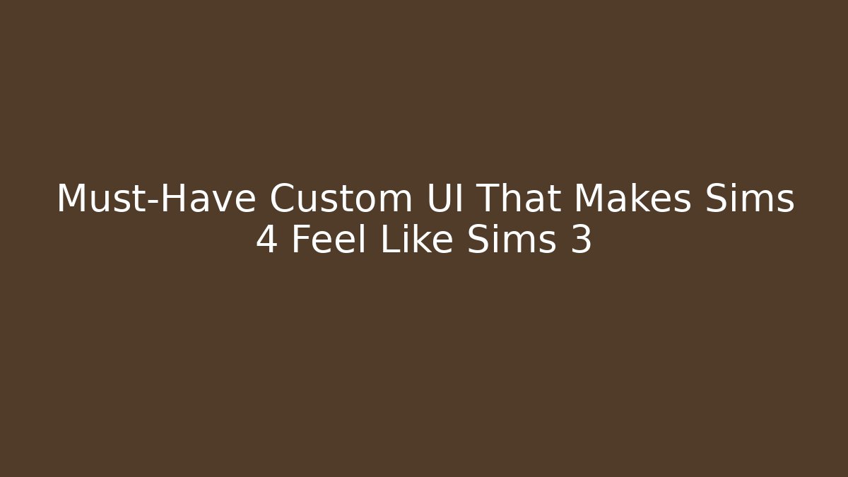Must-Have Custom UI That Makes Sims 4 Feel Like Sims 3