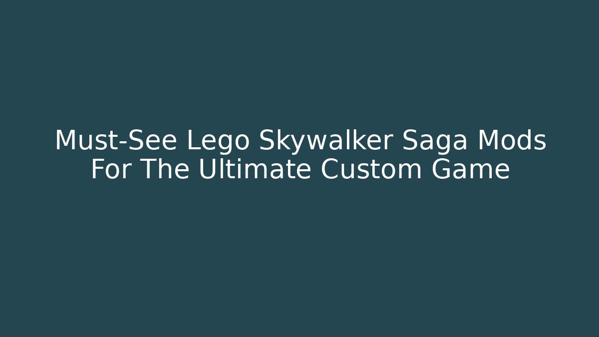 Must-See Lego Skywalker Saga Mods For The Ultimate Custom Game