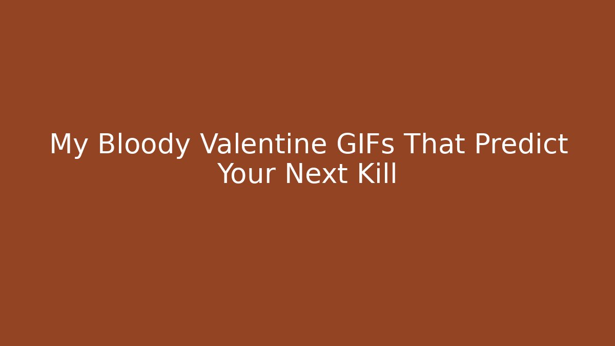 My Bloody Valentine GIFs That Predict Your Next Kill