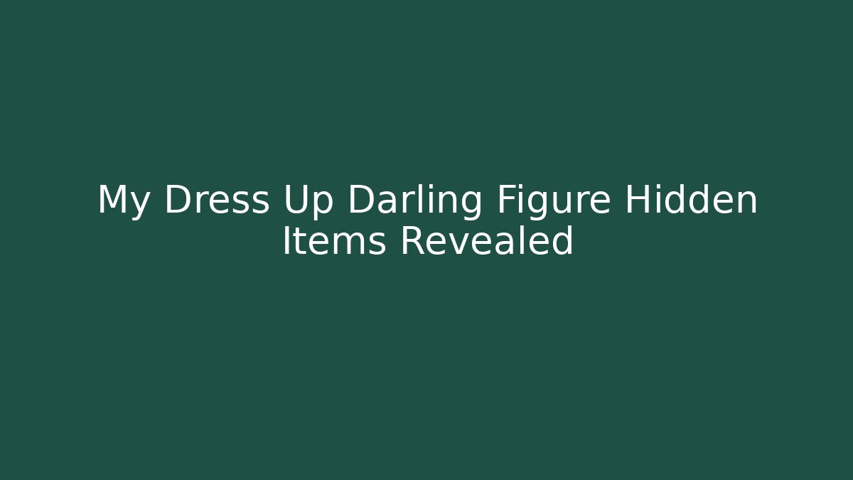 My Dress Up Darling Figure Hidden Items Revealed