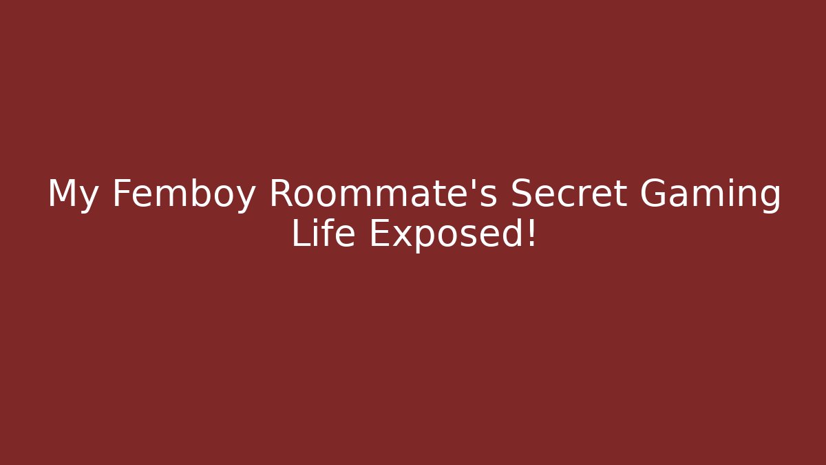 My Femboy Roommate's Secret Gaming Life Exposed!