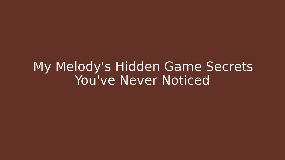 My Melody’s Hidden Game Secrets You’ve Never Noticed - NADclinic