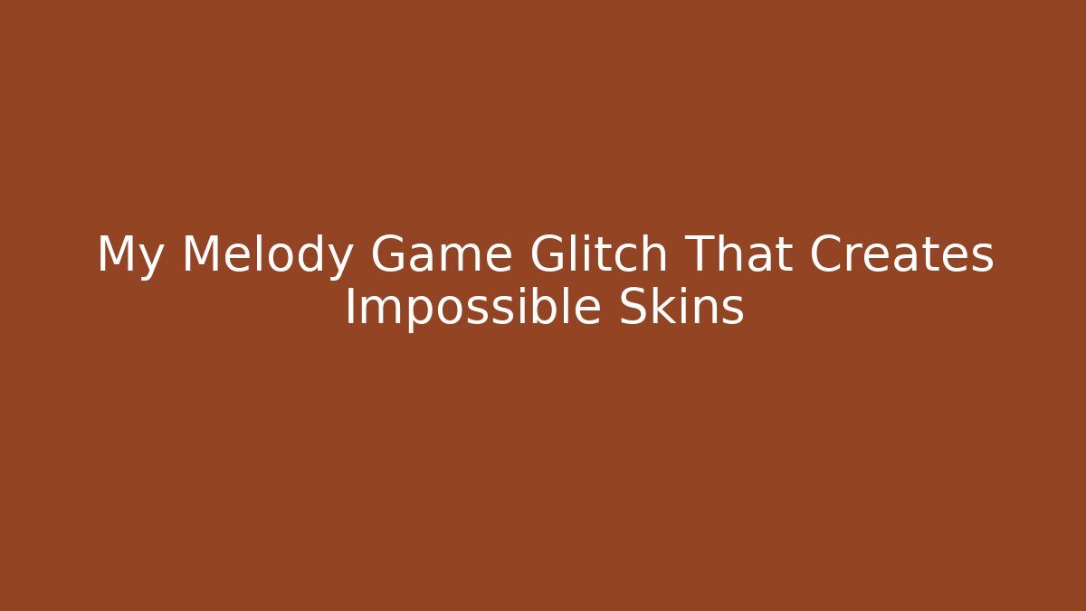 My Melody Game Glitch That Creates Impossible Skins