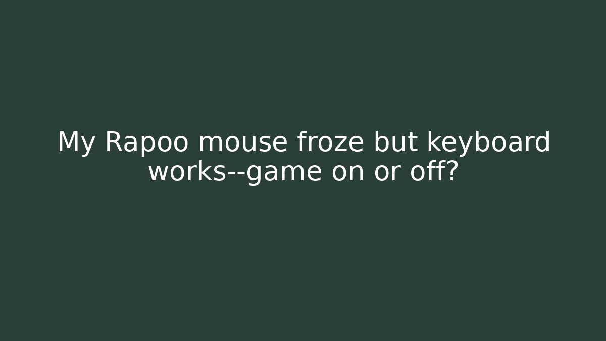 My Rapoo mouse froze but keyboard works—game on or off?
