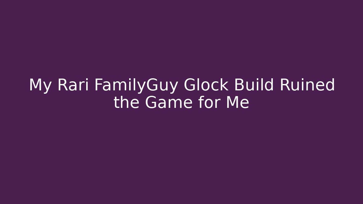 My Rari FamilyGuy Glock Build Ruined the Game for Me