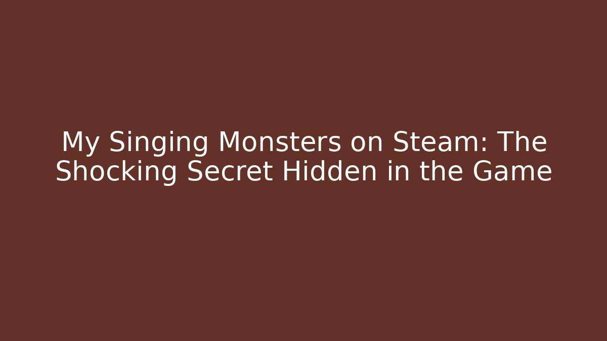 My Singing Monsters on Steam: The Shocking Secret Hidden in the Game