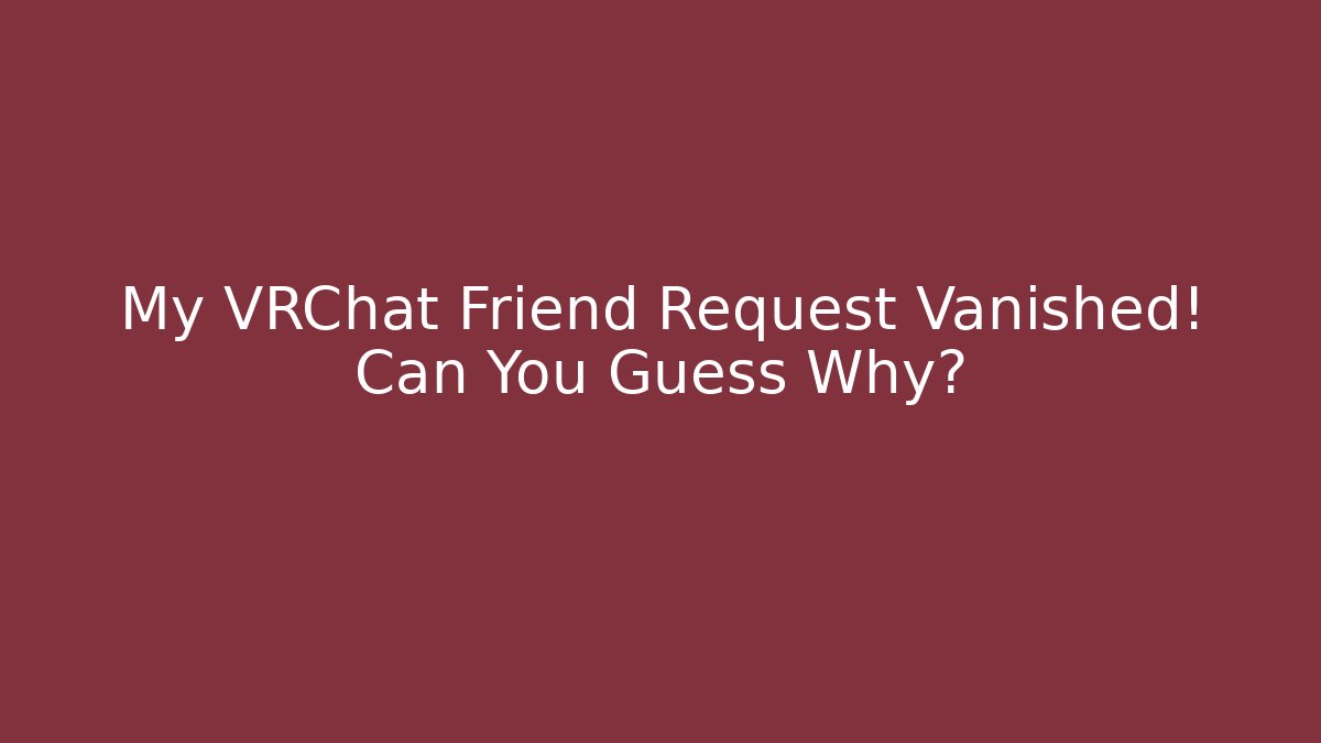 My VRChat Friend Request Vanished! Can You Guess Why?