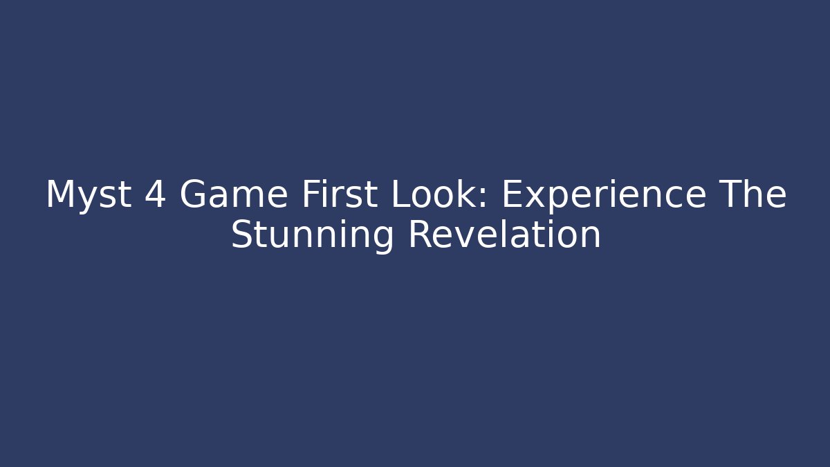 Myst 4 Game First Look: Experience The Stunning Revelation