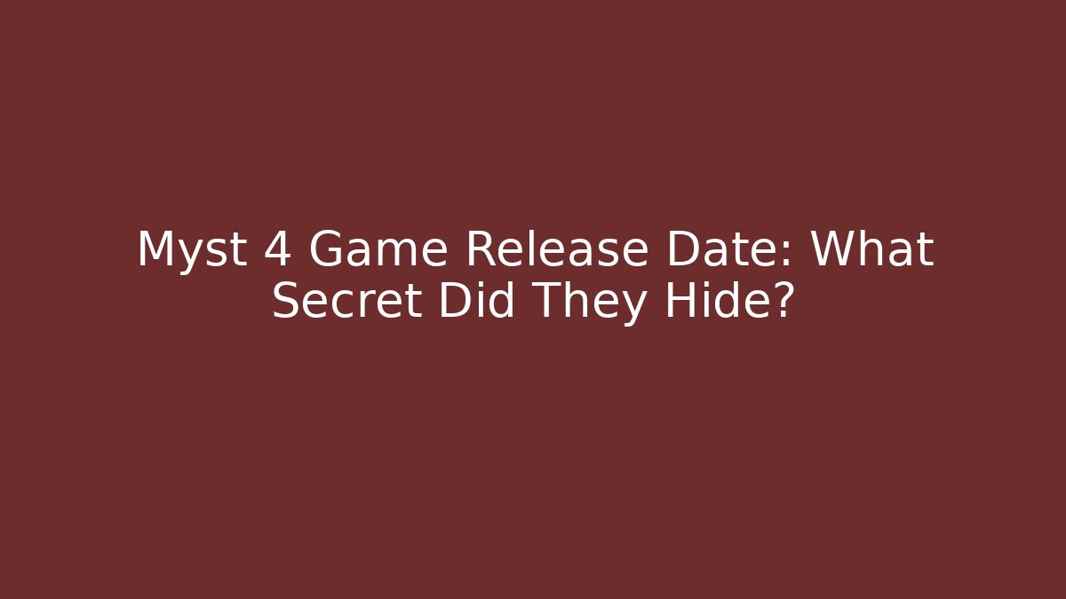 Myst 4 Game Release Date: What Secret Did They Hide?