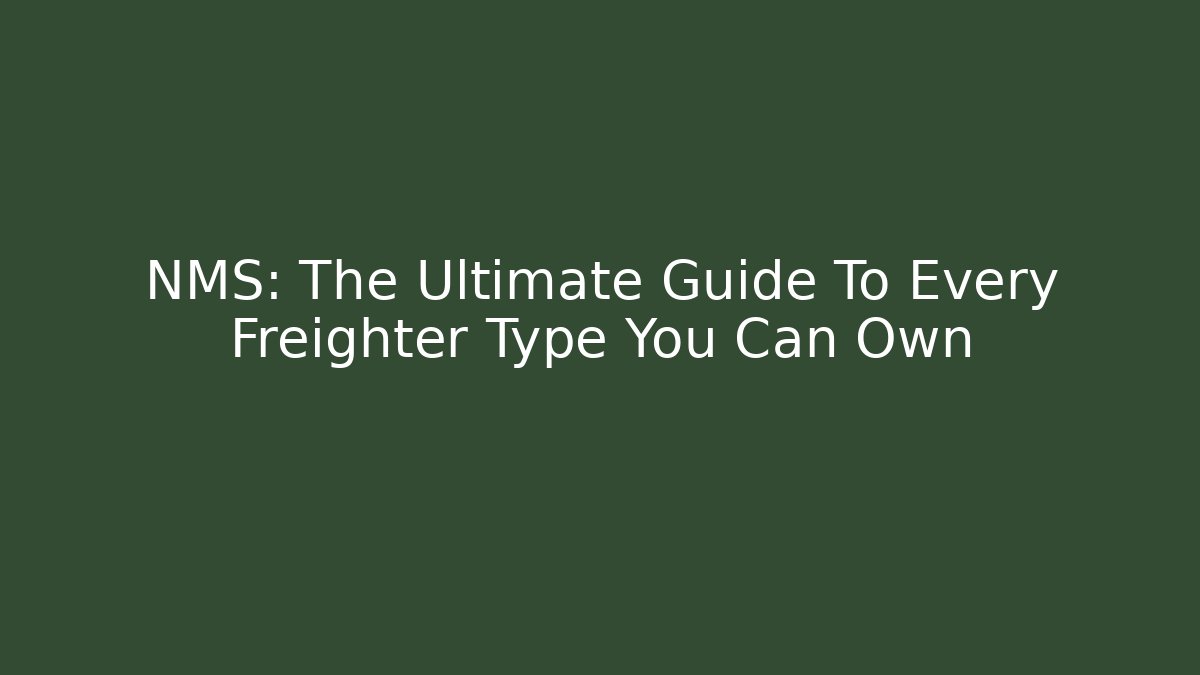NMS: The Ultimate Guide To Every Freighter Type You Can Own