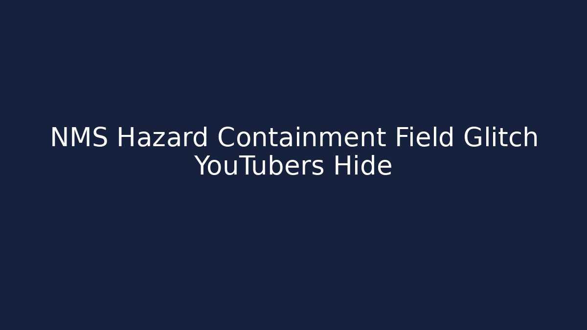 NMS Hazard Containment Field Glitch YouTubers Hide