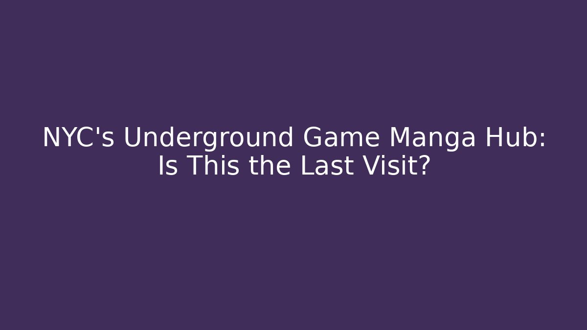 NYC's Underground Game Manga Hub: Is This the Last Visit?