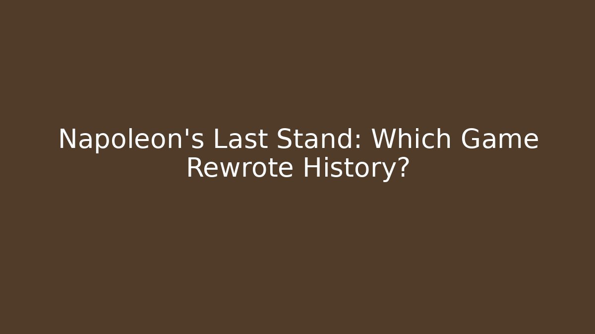 Napoleon's Last Stand: Which Game Rewrote History?
