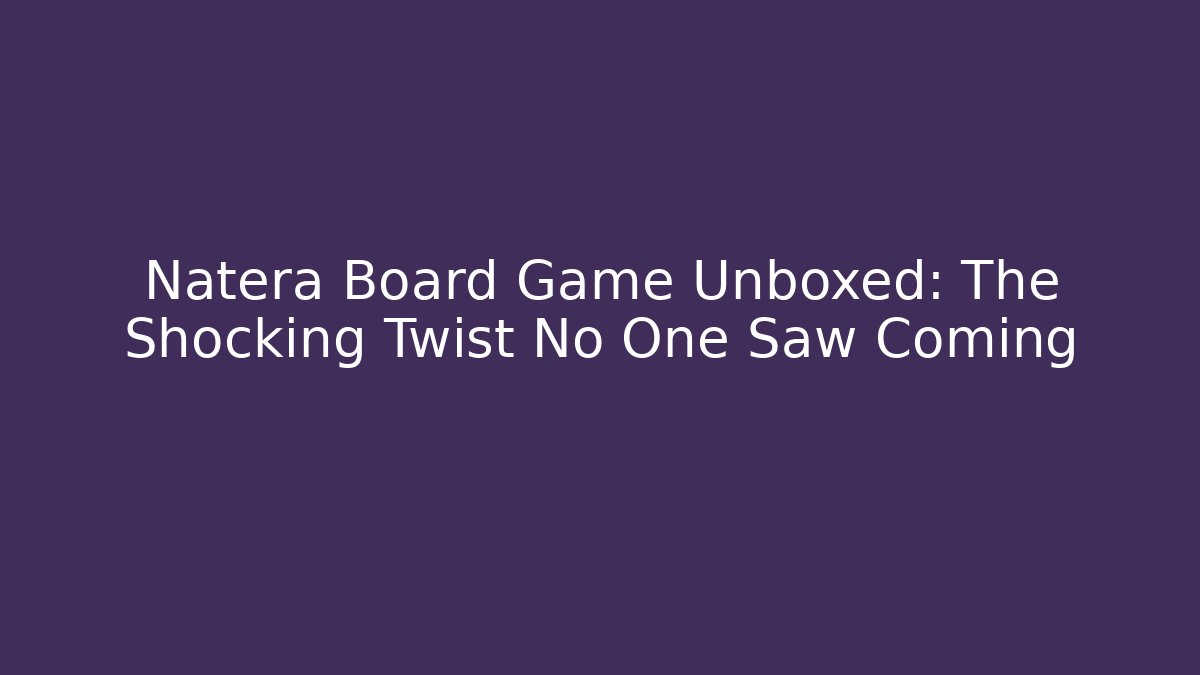 Natera Board Game Unboxed: The Shocking Twist No One Saw Coming