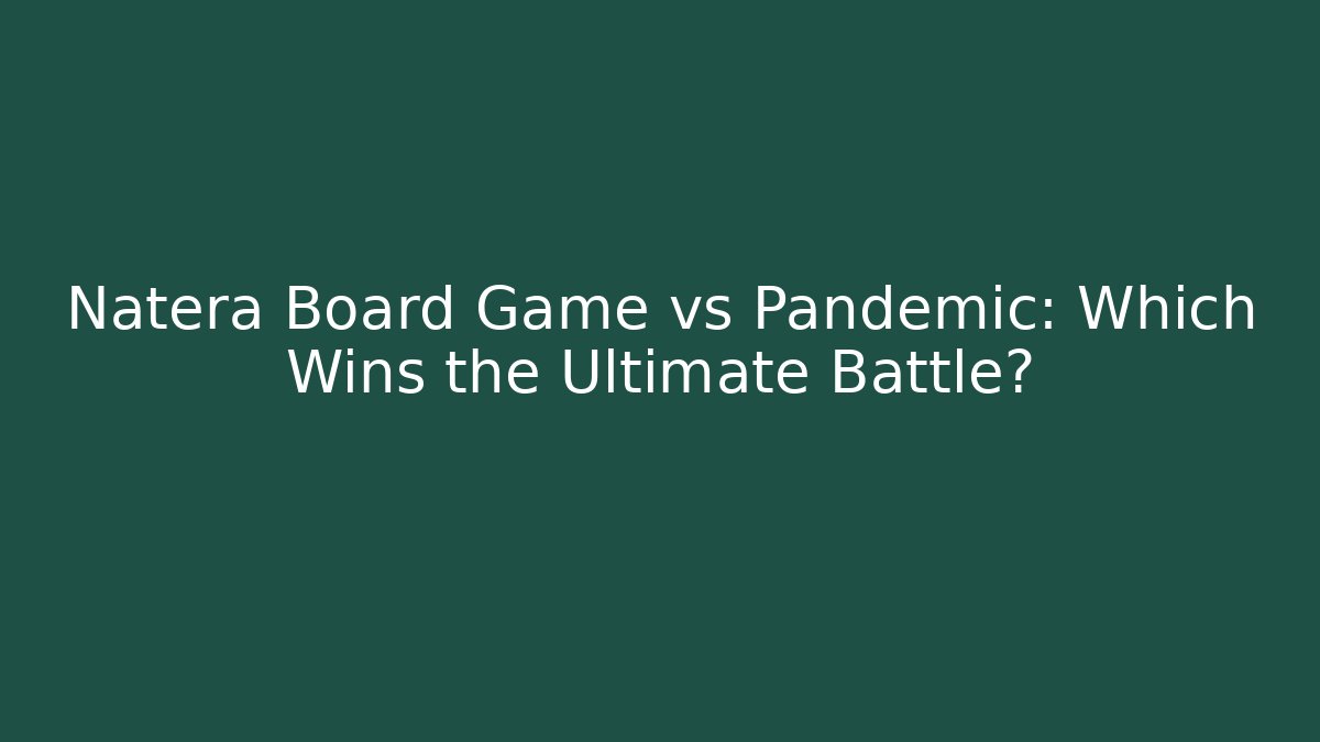 Natera Board Game vs Pandemic: Which Wins the Ultimate Battle?